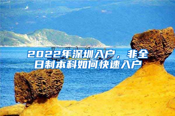 2022年深圳入户，非全日制本科如何快速入户