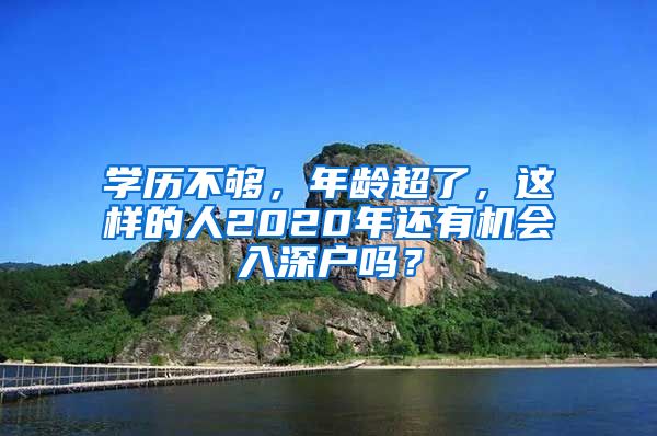 学历不够，年龄超了，这样的人2020年还有机会入深户吗？