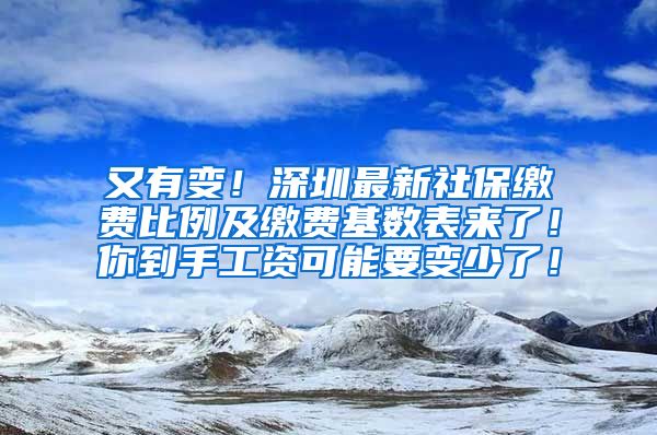 又有变！深圳最新社保缴费比例及缴费基数表来了！你到手工资可能要变少了！