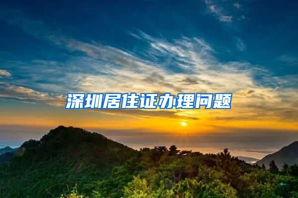 深圳居住证办理问题