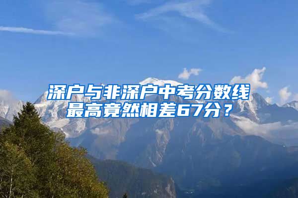 深户与非深户中考分数线最高竟然相差67分？