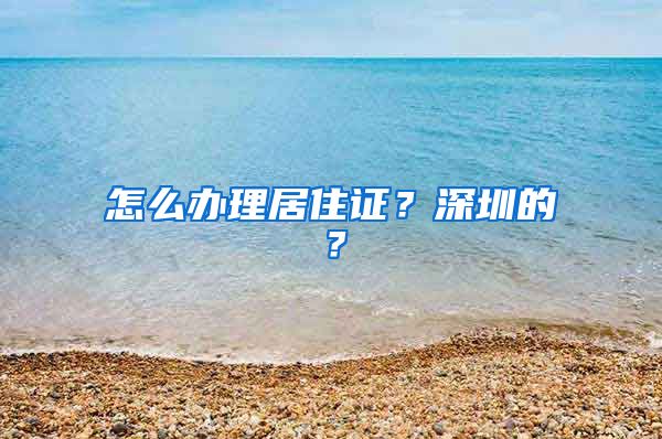 怎么办理居住证？深圳的？