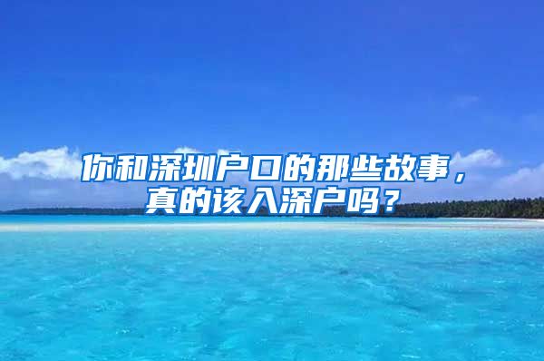 你和深圳户口的那些故事，真的该入深户吗？