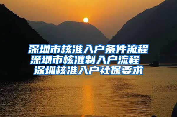 深圳市核准入户条件流程深圳市核准制入户流程 深圳核准入户社保要求