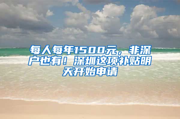 每人每年1500元，非深户也有！深圳这项补贴明天开始申请