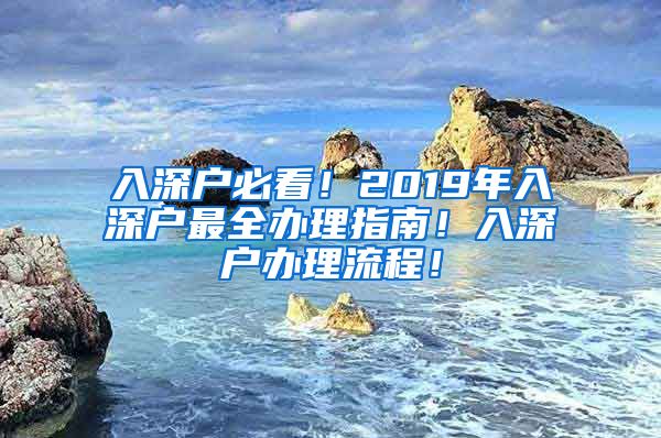 入深户必看！2019年入深户最全办理指南！入深户办理流程！