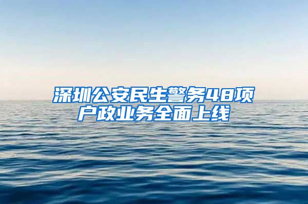 深圳公安民生警务48项户政业务全面上线