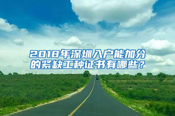 2018年深圳入户能加分的紧缺工种证书有哪些？