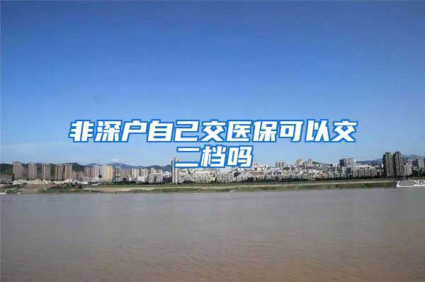 非深户自己交医保可以交二档吗