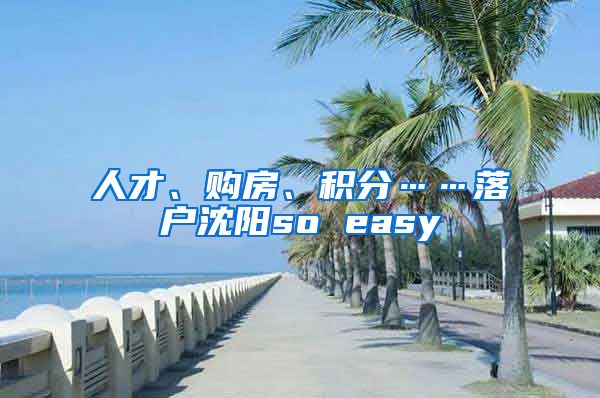 人才、购房、积分……落户沈阳so easy