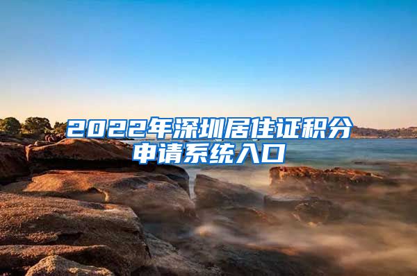 2022年深圳居住证积分申请系统入口