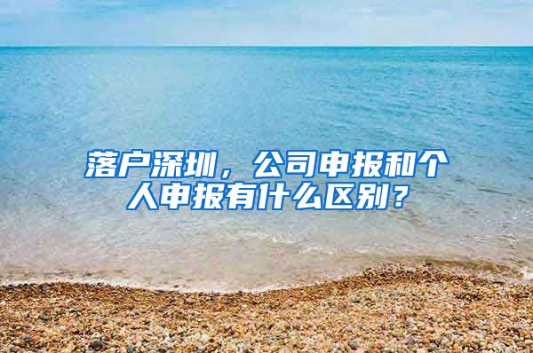 落户深圳，公司申报和个人申报有什么区别？