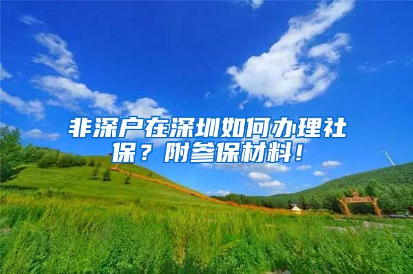 非深户在深圳如何办理社保？附参保材料！