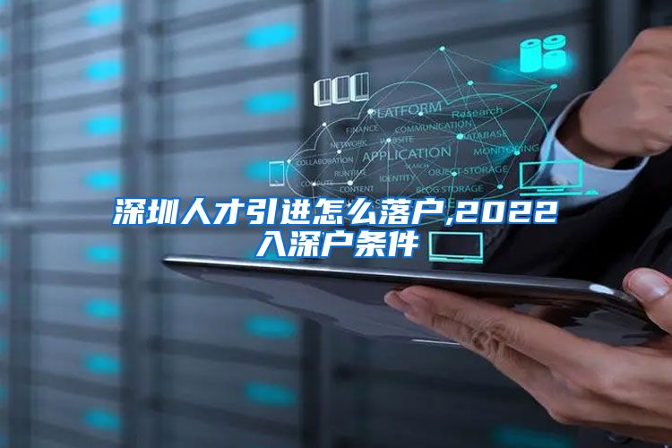 深圳人才引进怎么落户,2022入深户条件