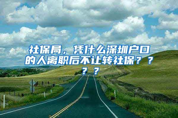 社保局，凭什么深圳户口的人离职后不让转社保？？？？