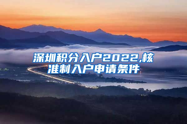 深圳积分入户2022,核准制入户申请条件