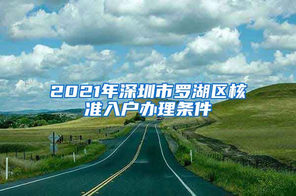 2021年深圳市罗湖区核准入户办理条件