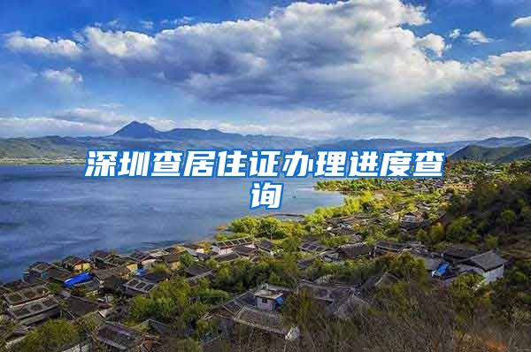 深圳查居住证办理进度查询