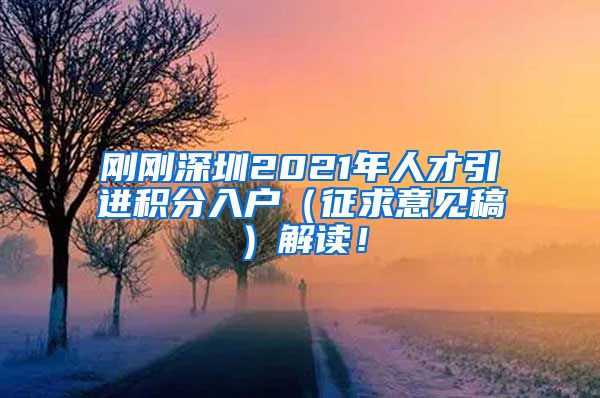 刚刚深圳2021年人才引进积分入户（征求意见稿）解读！