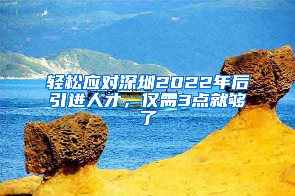 轻松应对深圳2022年后引进人才，仅需3点就够了