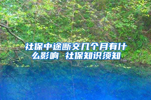 社保中途断交几个月有什么影响 社保知识须知