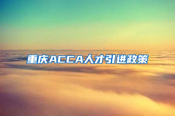 重庆ACCA人才引进政策