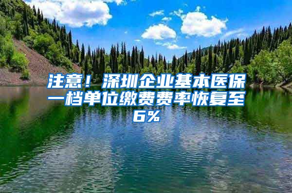 注意！深圳企业基本医保一档单位缴费费率恢复至6%