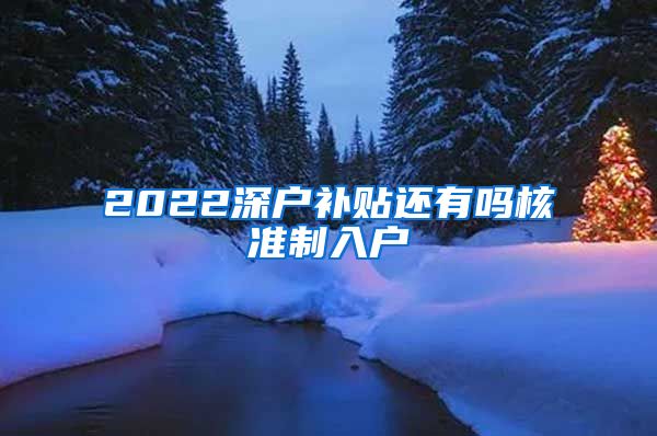 2022深户补贴还有吗核准制入户