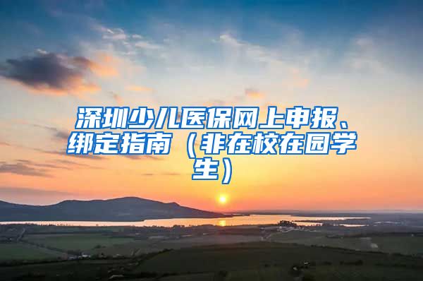 深圳少儿医保网上申报、绑定指南（非在校在园学生）