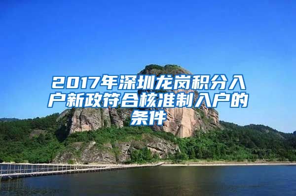 2017年深圳龙岗积分入户新政符合核准制入户的条件