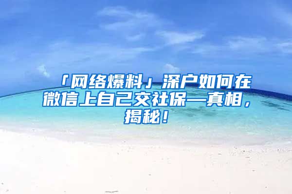 「网络爆料」深户如何在微信上自己交社保—真相，揭秘！