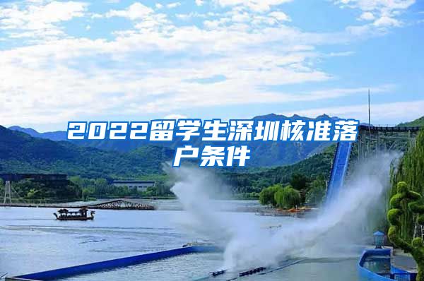 2022留学生深圳核准落户条件