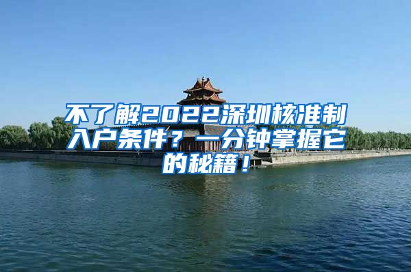 不了解2022深圳核准制入户条件？一分钟掌握它的秘籍！