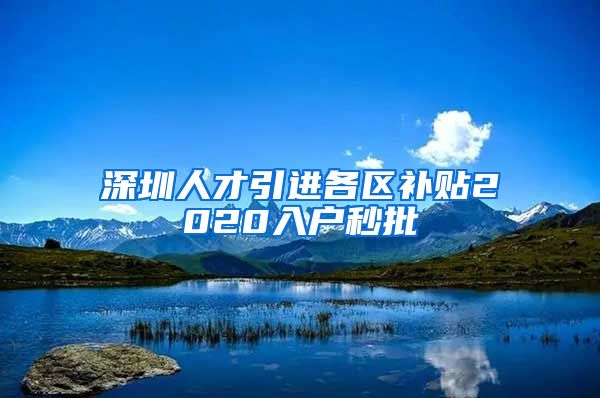 深圳人才引进各区补贴2020入户秒批