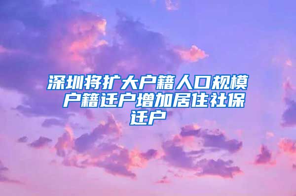 深圳将扩大户籍人口规模 户籍迁户增加居住社保迁户