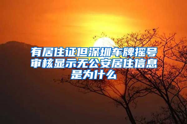 有居住证但深圳车牌摇号审核显示无公安居住信息是为什么