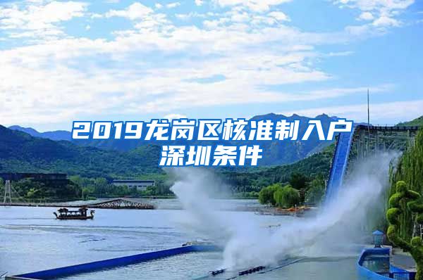 2019龙岗区核准制入户深圳条件