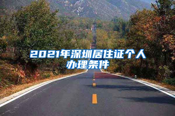 2021年深圳居住证个人办理条件