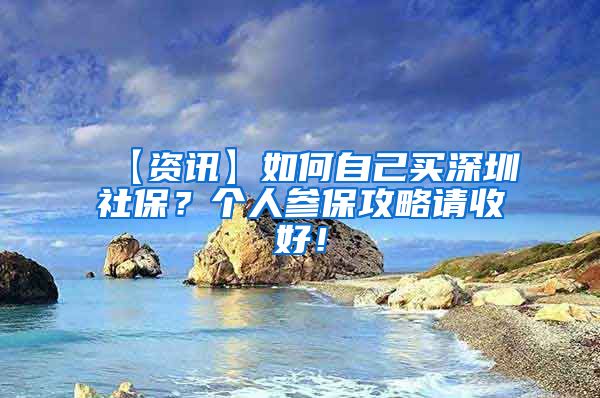 【资讯】如何自己买深圳社保？个人参保攻略请收好！