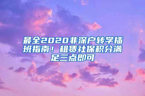 最全2020非深户转学插班指南！租赁社保积分满足三点即可