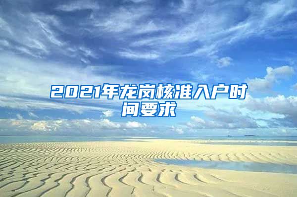 2021年龙岗核准入户时间要求