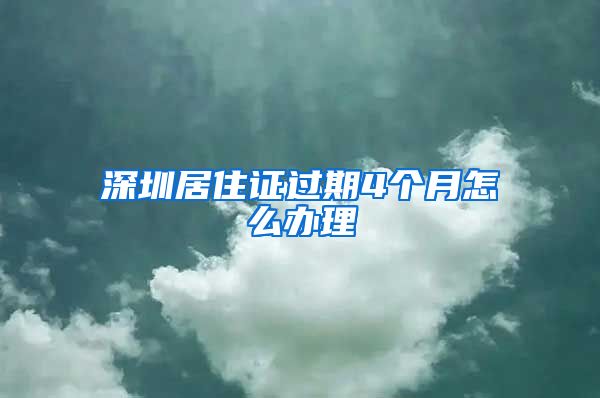 深圳居住证过期4个月怎么办理