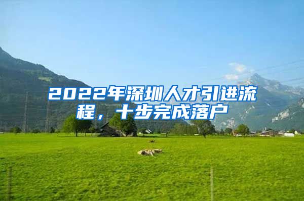 2022年深圳人才引进流程，十步完成落户