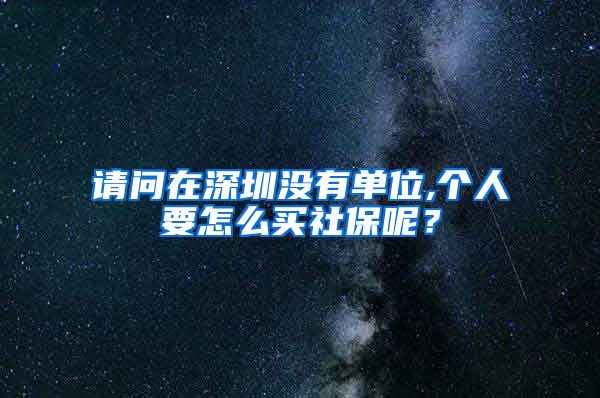 请问在深圳没有单位,个人要怎么买社保呢？