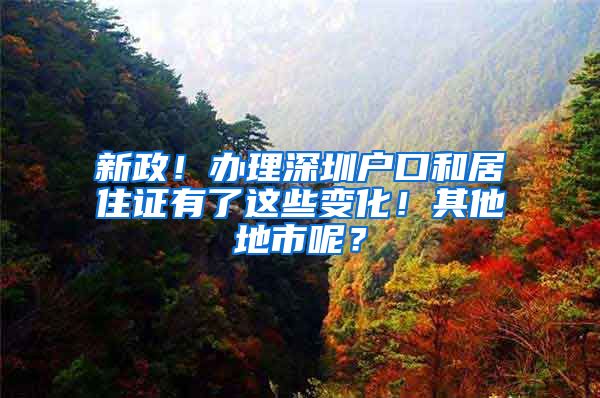 新政！办理深圳户口和居住证有了这些变化！其他地市呢？