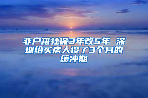 非户籍社保3年改5年 深圳给买房人设了3个月的缓冲期