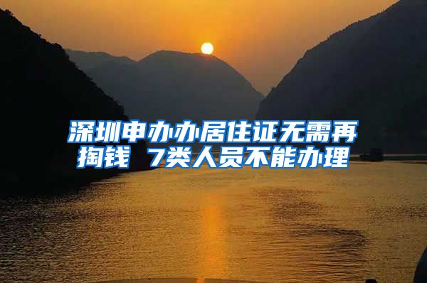 深圳申办办居住证无需再掏钱 7类人员不能办理