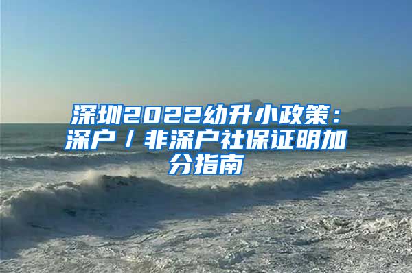 深圳2022幼升小政策：深户／非深户社保证明加分指南