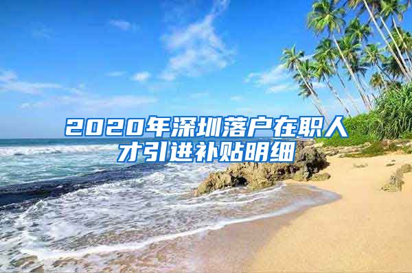 2020年深圳落户在职人才引进补贴明细