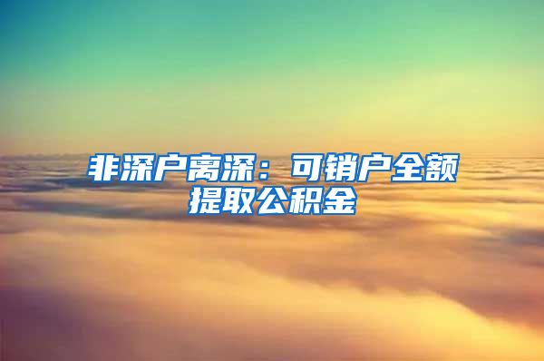 非深户离深：可销户全额提取公积金